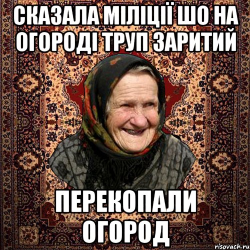 Сказала міліції шо на огороді труп заритий перекопали огород, Мем баба нюра