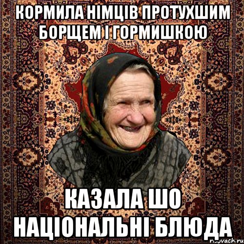 кормила німців протухшим борщем і гормишкою казала шо національні блюда, Мем баба нюра