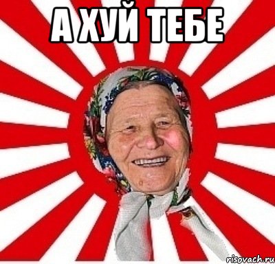 А ХУЙ ТЕБЕ , Мем  бабуля