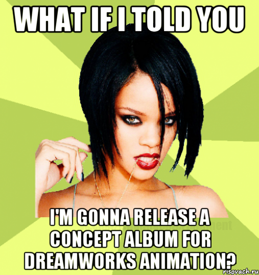 What if I told you I'm gonna release a concept album for DreamWorks animation?