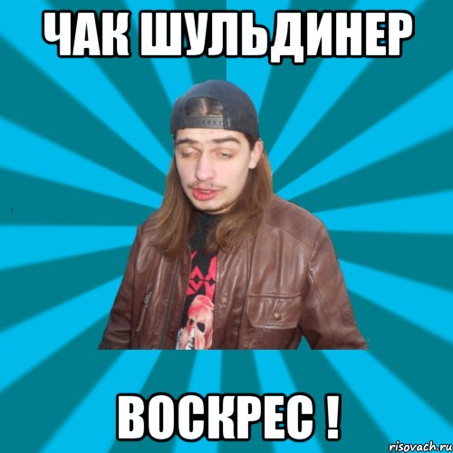 чак шульдинер воскрес !
