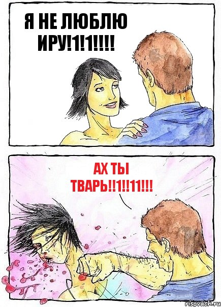 Я НЕ ЛЮБЛЮ ИРУ!1!1!!!! АХ ТЫ ТВАРЬ!!1!!11!!!