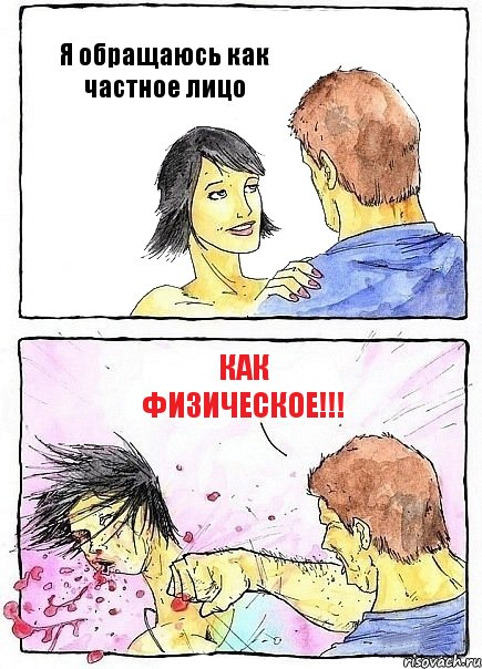 Я обращаюсь как частное лицо как ФИЗИЧЕСКОЕ!!!