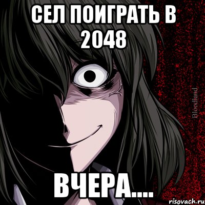 Сел поиграть в 2048 вчера...., Мем bloodthirsty