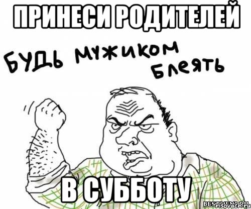принеси родителей в субботу, Мем блять