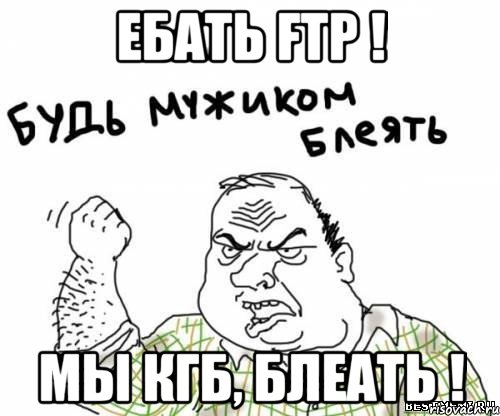 Ебать FTP ! Мы КГБ, блеать !, Мем блять