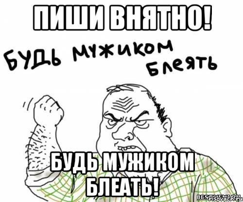 Пиши внятно! Будь мужиком блеать!, Мем блять