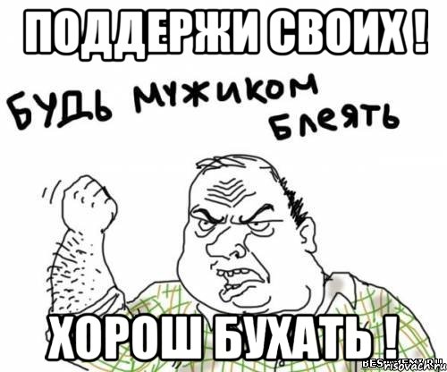 Поддержи своих ! Хорош бухать !, Мем блять