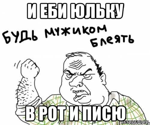 И еби юльку в рот и писю, Мем блять