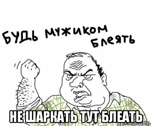  Не шаркать тут блеать, Мем блять