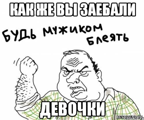 Как же вы заебали Девочки, Мем блять