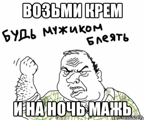 Возьми крем И на ночь мажь, Мем блять