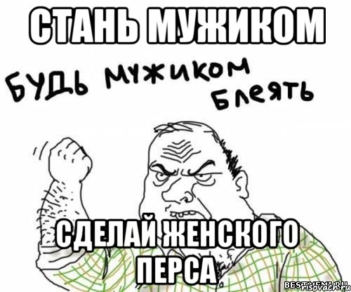 Стань мужиком сделай женского перса, Мем блять