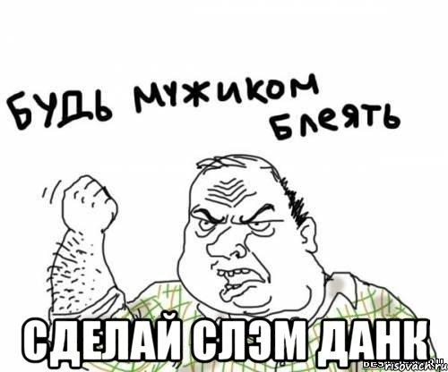 СДЕЛАЙ СЛЭМ ДАНК, Мем блять
