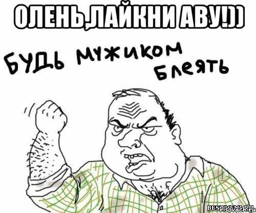 Олень,лайкни аву!)) , Мем блять