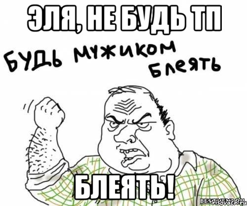 эля, не будь тп блеять!