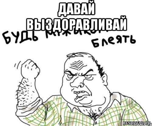 давай выздоравливай , Мем блять