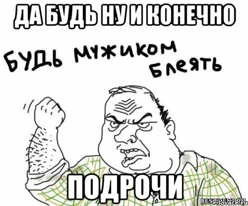 Да будь ну и конечно подрочи, Мем блять