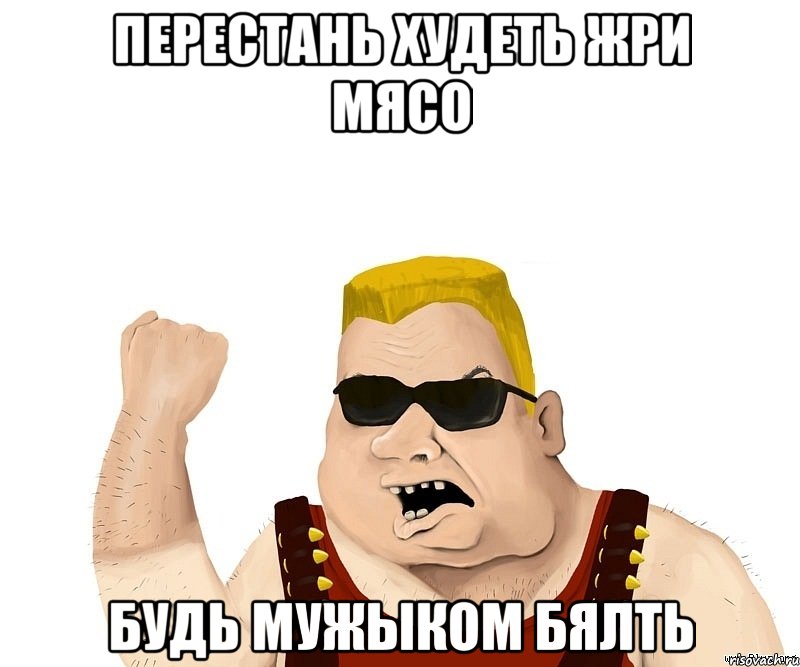 перестань худеть жри мясо будь мужыком бялть, Мем Боевой мужик блеать