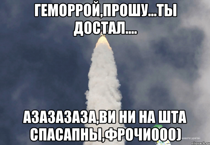 Геморрой,прошу...Ты достал.... Азазазаза,ви ни на шта спасапны,фрочи000)