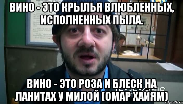 Вино - это крылья влюбленных, исполненных пыла. Вино - это роза и блеск на ланитах у милой (Омар Хайям), Мем Бородач