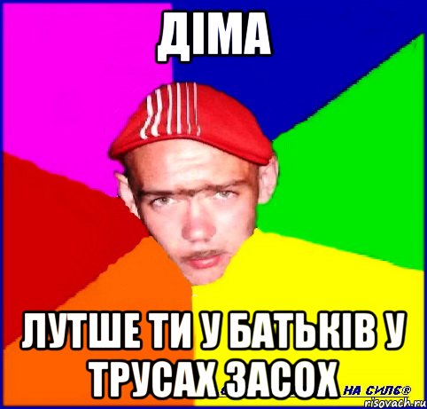 Діма Лутше ти у батьків у трусах засох
