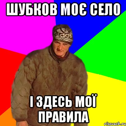 Шубков моє село і здесь мої правила