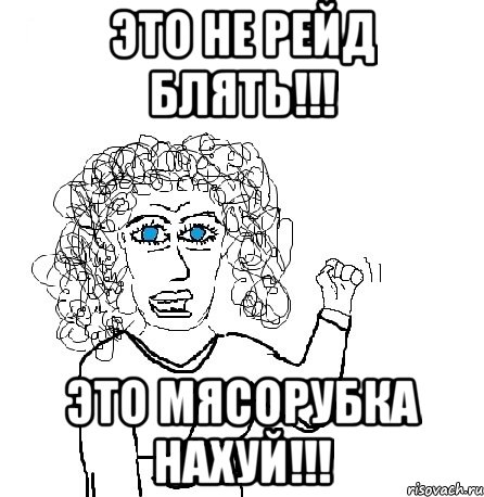 Это не рейд блять!!! Это мясорубка нахуй!!!, Мем Будь бабой-блеадь