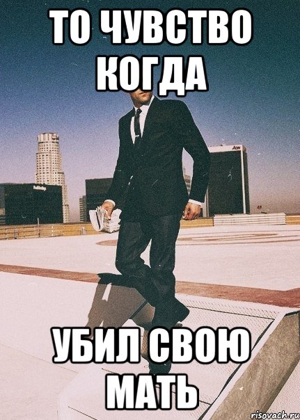то чувство когда убил свою мать