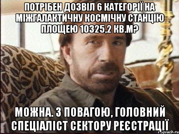 потрібен дозвіл 6 категорії на міжгалактичну космічну станцію площею 10325,2 кв.м? можна. з повагою, головний спеціаліст сектору реєстрації, Мем чак норрис