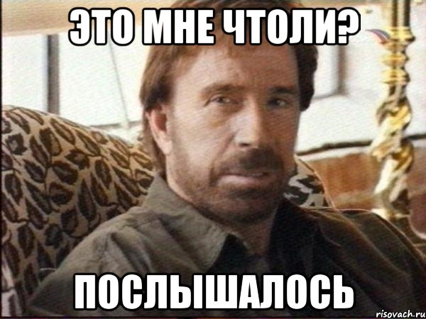 Это мне чтоли? Послышалось, Мем чак норрис