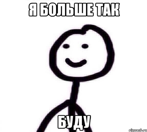 Я больше так БУДУ