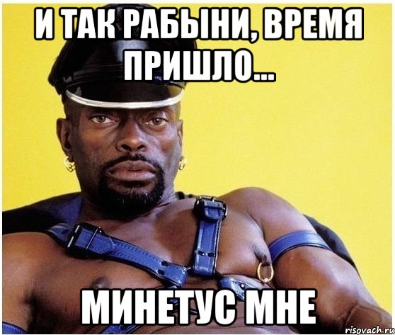 И ТАК РАБЫНИ, ВРЕМЯ ПРИШЛО... МИНЕТУС МНЕ, Мем Черный властелин