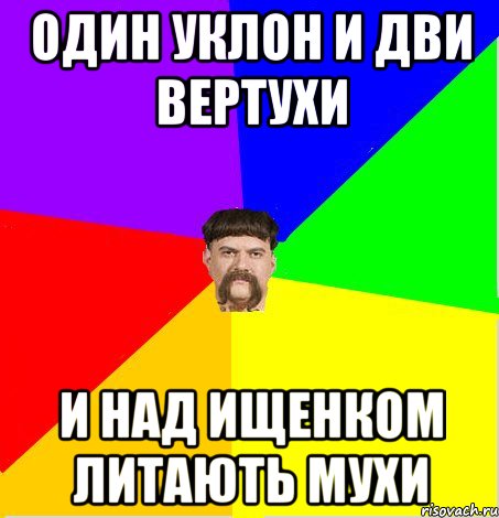 один уклон и дви вертухи и над ищенком литають мухи