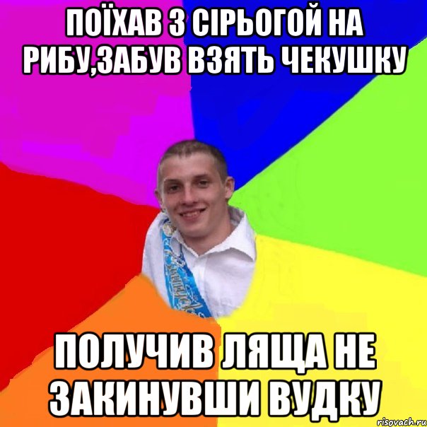 поїхав з Сірьогой на рибу,забув взять чекушку Получив ляща не закинувши вудку