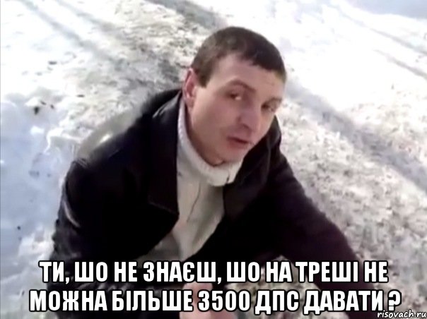  Ти, шо не знаєш, шо на треші не можна більше 3500 ДПС давати ?, Мем Четко