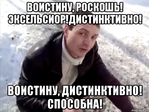 Воистину, роскошь! Эксельсиор!Дистинктивно! Воистину, дистинктивно! Способна!