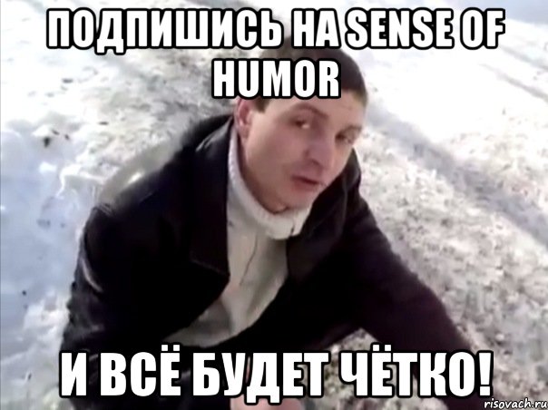 Подпишись на Sense of Humor И всё будет Чётко!