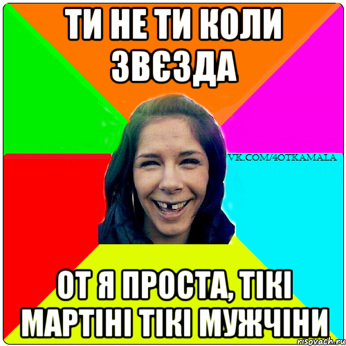 Ти не ти коли звєзда От я проста, тікі мартіні тікі мужчіни