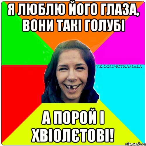 Я люблю його глаза, вони такі голубі А порой і хвіолєтові!