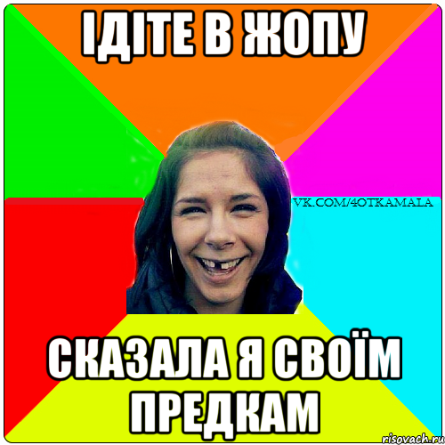 ідіте в жопу сказала я своїм предкам