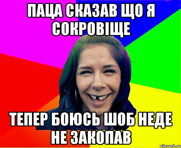 ПАЦА СКАЗАВ ЩО Я СОКРОВІЩЕ ТЕПЕР БОЮСЬ ШОБ НЕДЕ НЕ ЗАКОПАВ