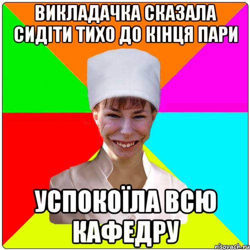 Викладачка сказала сидіти тихо до кінця пари Успокоїла всю кафедру
