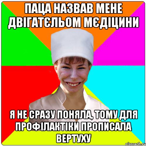 Паца назвав мене двігатєльом мєдіцини Я не сразу поняла, тому для профілактіки прописала вертуху