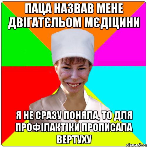 Паца назвав мене двігатєльом мєдіцини Я не сразу поняла, то для профілактіки прописала вертуху