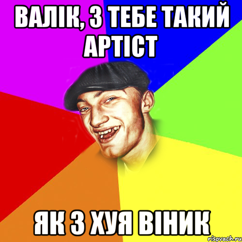 валік, з тебе такий артіст як з хуя віник, Мем Чоткий Едик