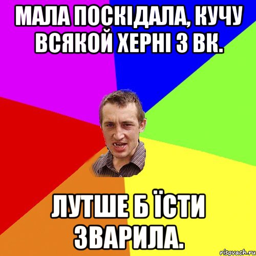 Мала поскідала, кучу всякой херні з вк. Лутше б їсти зварила., Мем Чоткий паца