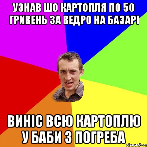 Узнав шо картопля по 50 гривень за ведро на базарi винiс всю картоплю у баби з погреба, Мем Чоткий паца