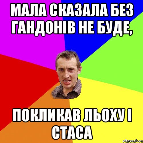 Мала сказала без гандонiв не буде, покликав льоху і стаса, Мем Чоткий паца