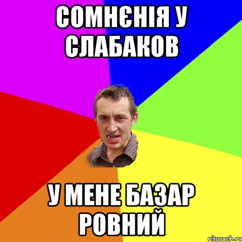 Сомнєнія у слабаков у мене базар ровний, Мем Чоткий паца